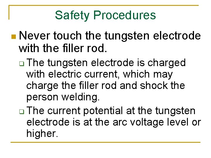 Safety Procedures n Never touch the tungsten electrode with the filler rod. The tungsten