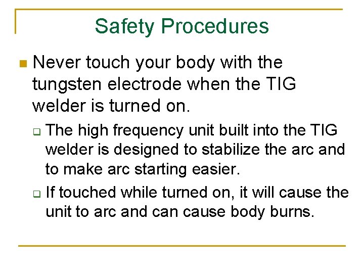 Safety Procedures n Never touch your body with the tungsten electrode when the TIG