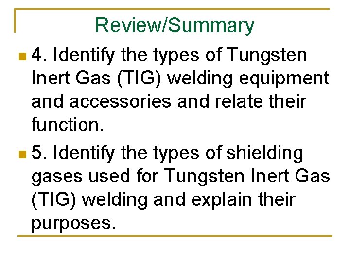 Review/Summary n 4. Identify the types of Tungsten Inert Gas (TIG) welding equipment and