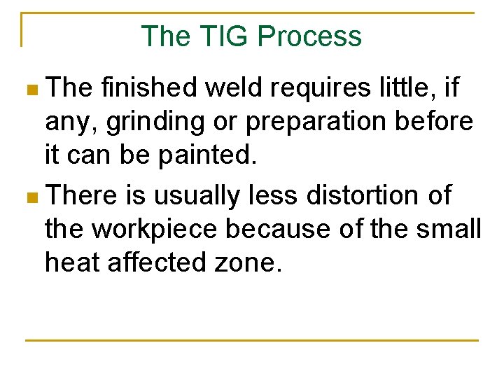 The TIG Process n The finished weld requires little, if any, grinding or preparation