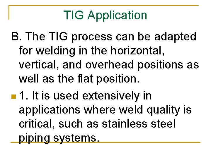 TIG Application B. The TIG process can be adapted for welding in the horizontal,