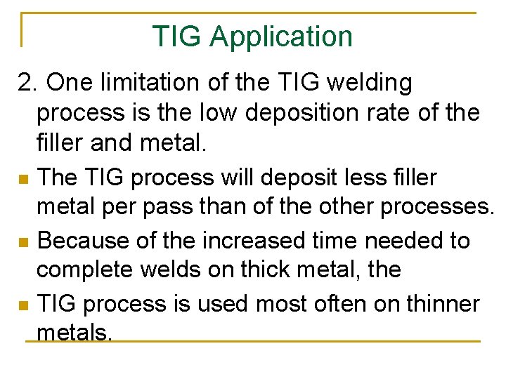 TIG Application 2. One limitation of the TIG welding process is the low deposition