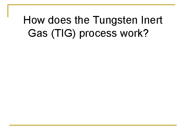How does the Tungsten Inert Gas (TIG) process work? 