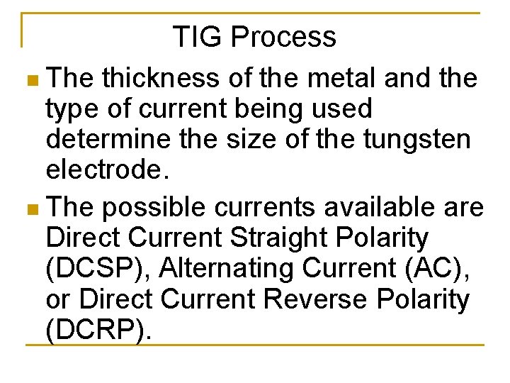 TIG Process n The thickness of the metal and the type of current being