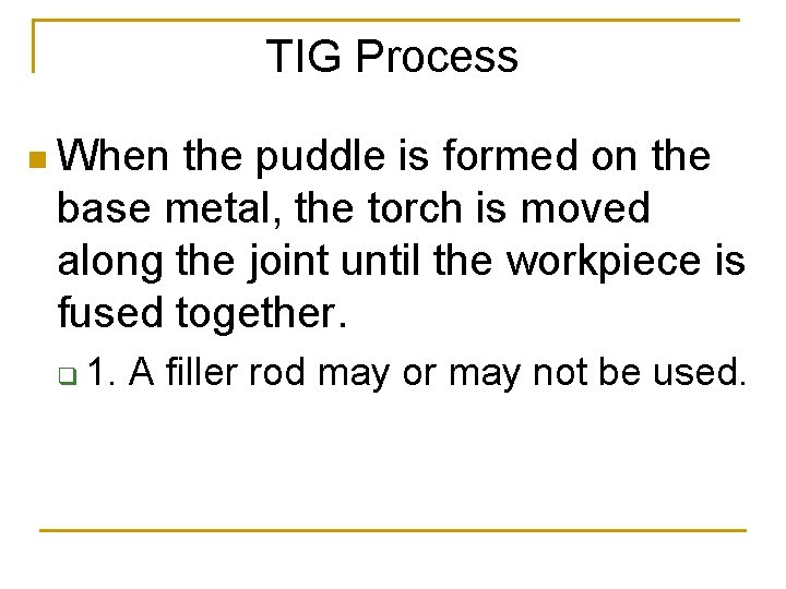 TIG Process n When the puddle is formed on the base metal, the torch