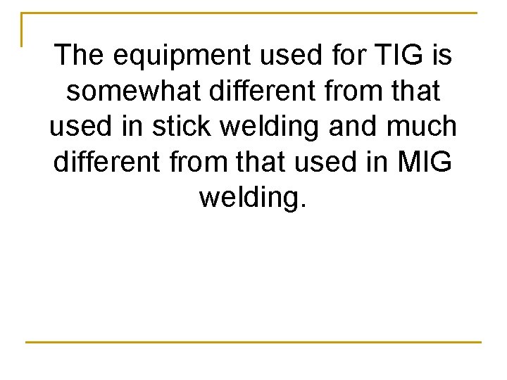 The equipment used for TIG is somewhat different from that used in stick welding