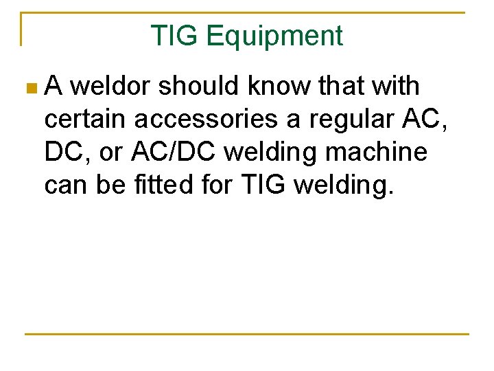 TIG Equipment n. A weldor should know that with certain accessories a regular AC,