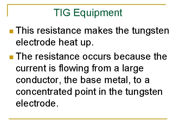 TIG Equipment n This resistance makes the tungsten electrode heat up. n The resistance