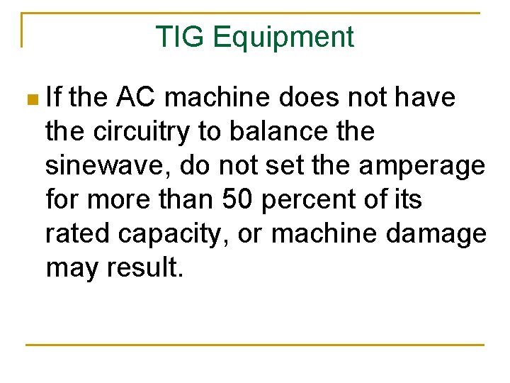 TIG Equipment n If the AC machine does not have the circuitry to balance