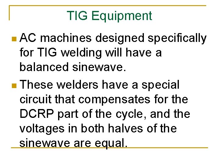 TIG Equipment n AC machines designed specifically for TIG welding will have a balanced