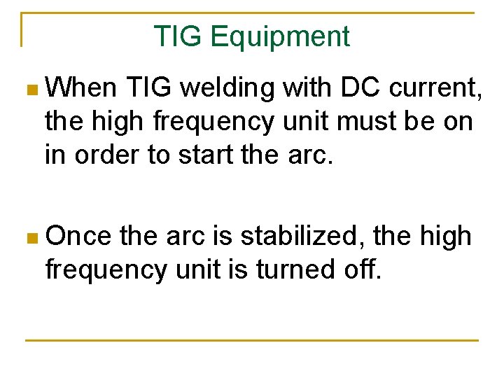 TIG Equipment n When TIG welding with DC current, the high frequency unit must