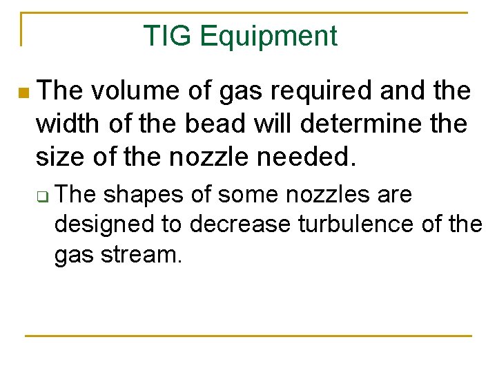 TIG Equipment n The volume of gas required and the width of the bead