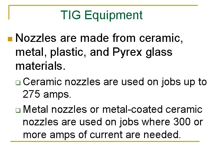 TIG Equipment n Nozzles are made from ceramic, metal, plastic, and Pyrex glass materials.