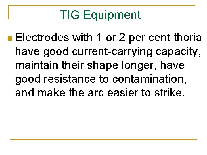 TIG Equipment n Electrodes with 1 or 2 per cent thoria have good current-carrying
