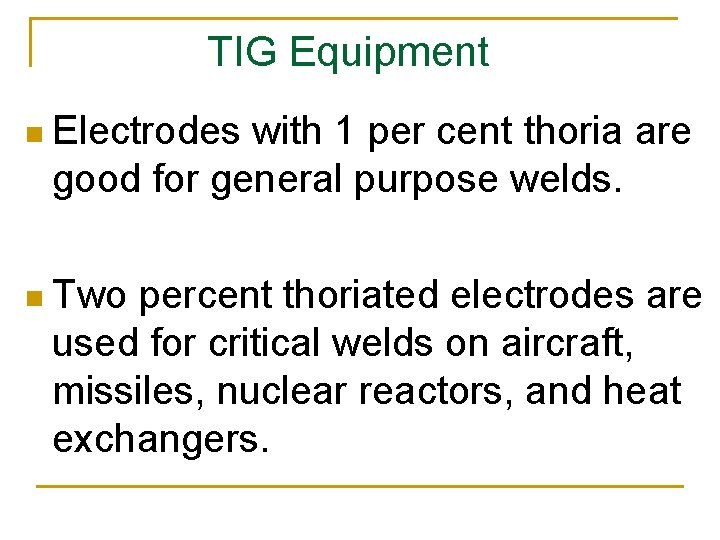 TIG Equipment n Electrodes with 1 per cent thoria are good for general purpose