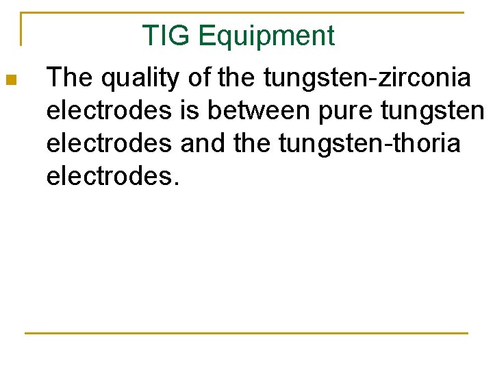 n TIG Equipment The quality of the tungsten-zirconia electrodes is between pure tungsten electrodes