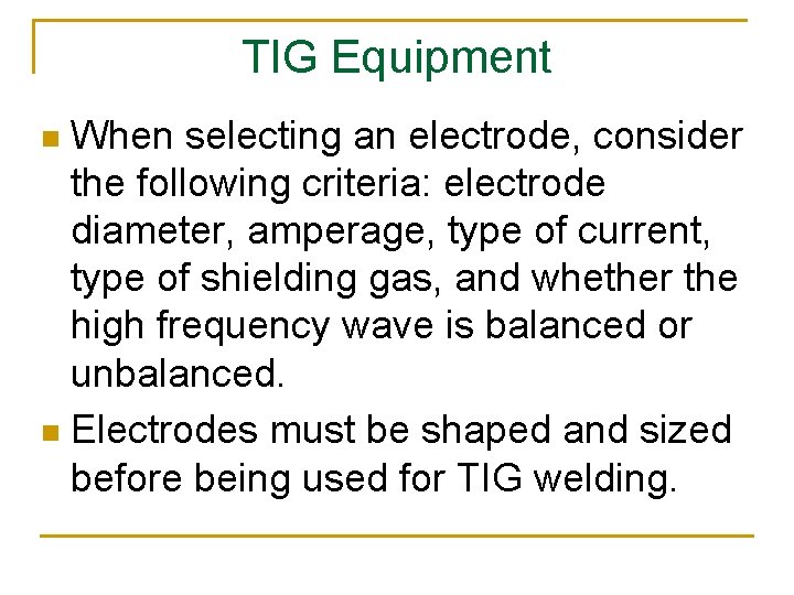 TIG Equipment When selecting an electrode, consider the following criteria: electrode diameter, amperage, type