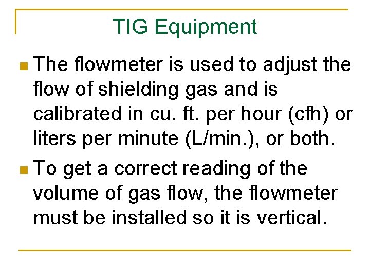 TIG Equipment n The flowmeter is used to adjust the flow of shielding gas