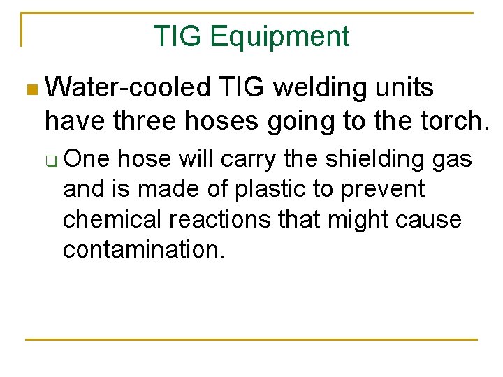 TIG Equipment n Water-cooled TIG welding units have three hoses going to the torch.