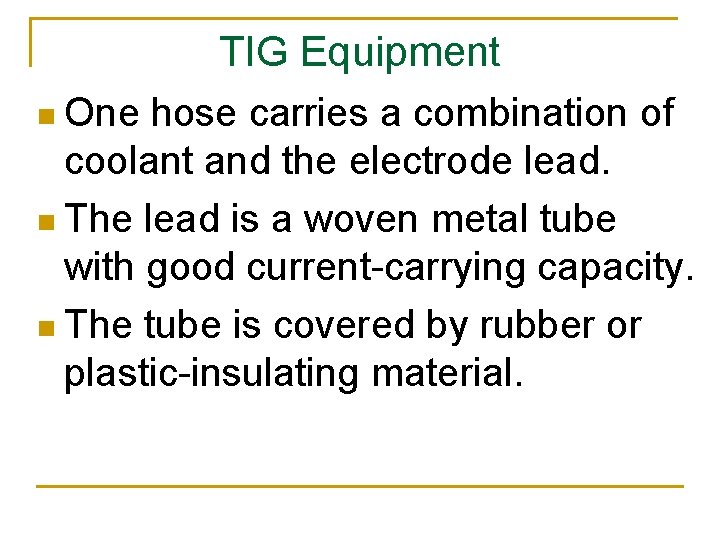 TIG Equipment n One hose carries a combination of coolant and the electrode lead.
