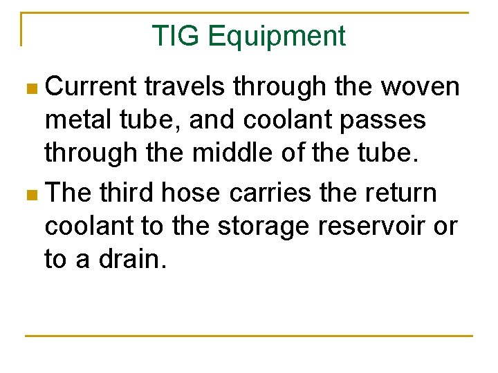 TIG Equipment n Current travels through the woven metal tube, and coolant passes through