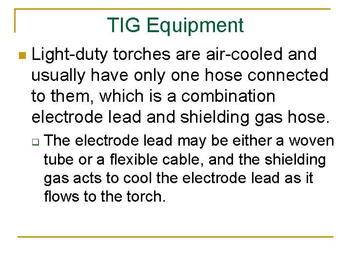 TIG Equipment n Light-duty torches are air-cooled and usually have only one hose connected