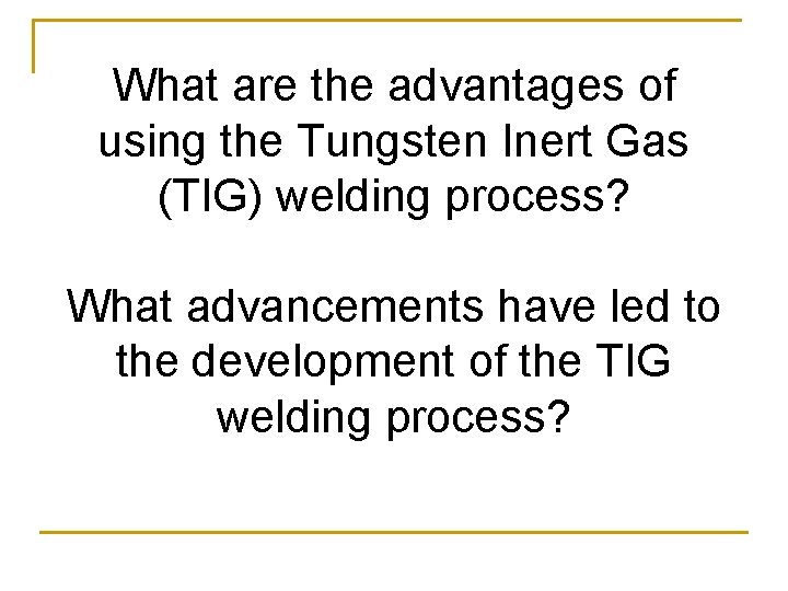What are the advantages of using the Tungsten Inert Gas (TIG) welding process? What