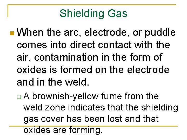 Shielding Gas n When the arc, electrode, or puddle comes into direct contact with