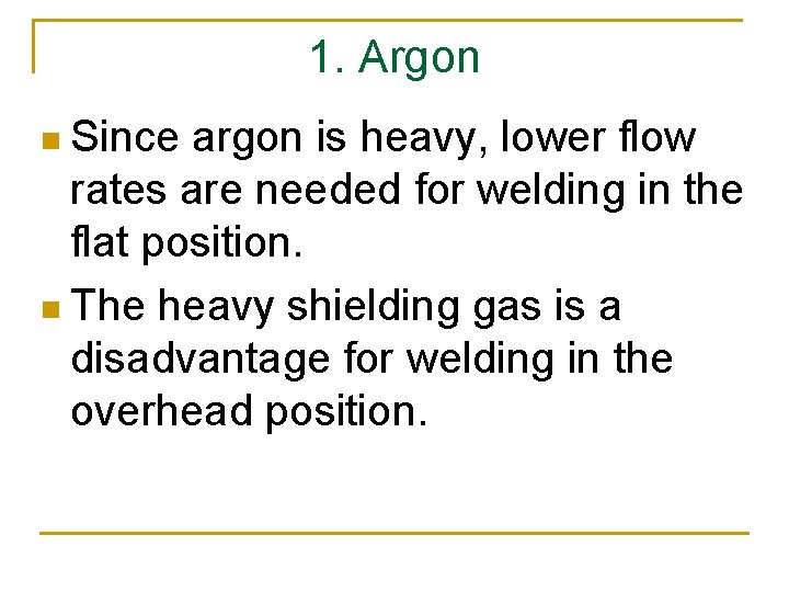 1. Argon n Since argon is heavy, lower flow rates are needed for welding