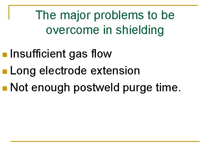 The major problems to be overcome in shielding n Insufficient gas flow n Long