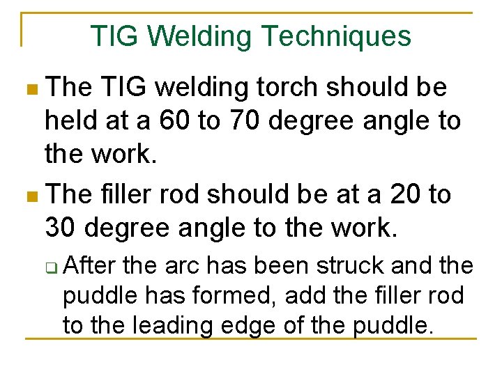 TIG Welding Techniques n The TIG welding torch should be held at a 60