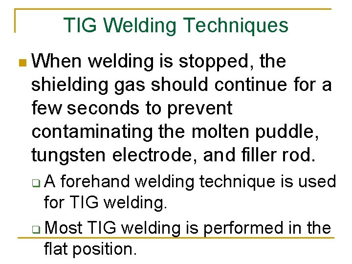 TIG Welding Techniques n When welding is stopped, the shielding gas should continue for