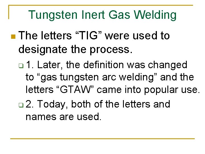 Tungsten Inert Gas Welding n The letters “TIG” were used to designate the process.