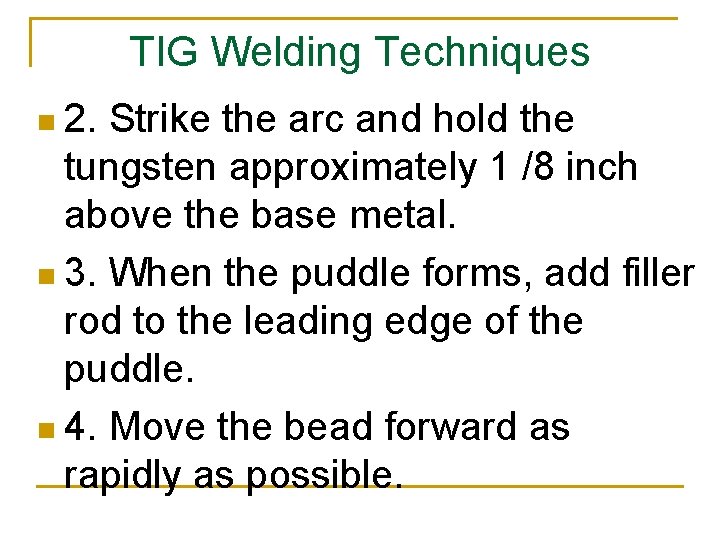 TIG Welding Techniques n 2. Strike the arc and hold the tungsten approximately 1