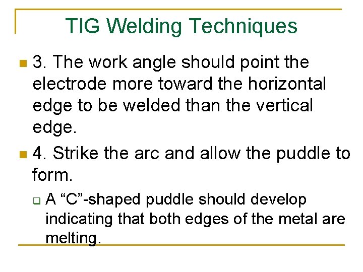 TIG Welding Techniques 3. The work angle should point the electrode more toward the