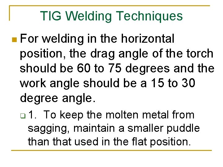 TIG Welding Techniques n For welding in the horizontal position, the drag angle of