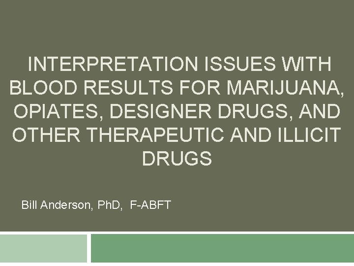 INTERPRETATION ISSUES WITH BLOOD RESULTS FOR MARIJUANA, OPIATES, DESIGNER DRUGS, AND OTHERAPEUTIC AND ILLICIT