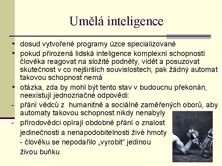 Umělá inteligence • dosud vytvořené programy úzce specializované • pokud přirozená lidská inteligence komplexní