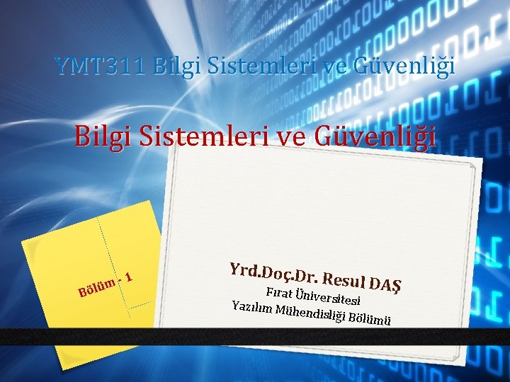 YMT 311 Bilgi Sistemleri ve Güvenliği m Bölü -1 Yrd. Doç. Dr . Resul