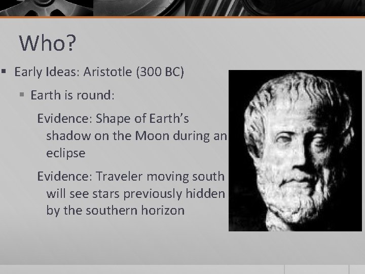 Who? § Early Ideas: Aristotle (300 BC) § Earth is round: Evidence: Shape of