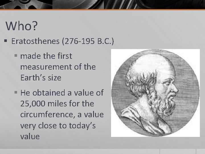 Who? § Eratosthenes (276 -195 B. C. ) § made the first measurement of