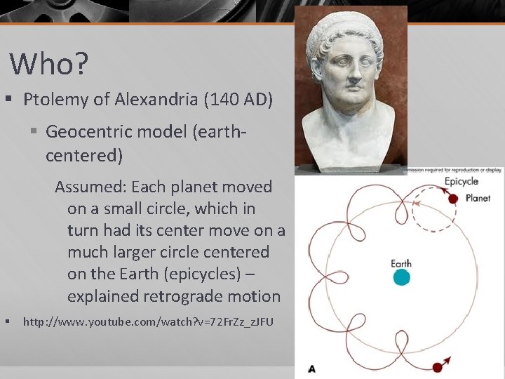 Who? § Ptolemy of Alexandria (140 AD) § Geocentric model (earthcentered) Assumed: Each planet