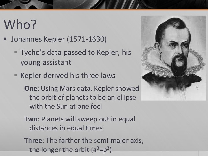 Who? § Johannes Kepler (1571 -1630) § Tycho’s data passed to Kepler, his young