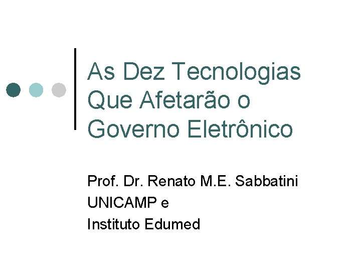 As Dez Tecnologias Que Afetarão o Governo Eletrônico Prof. Dr. Renato M. E. Sabbatini As Dez Tecnologias Que Afetarão o Governo Eletrônico Prof. Dr. Renato M. E. Sabbatini