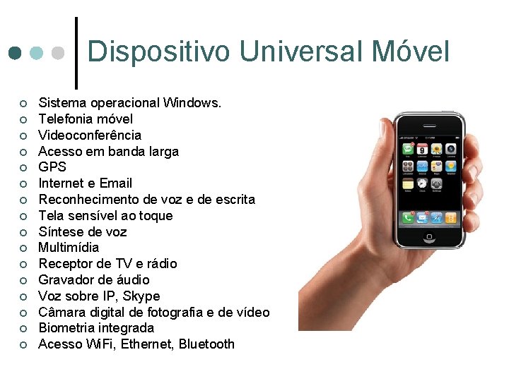 Dispositivo Universal Móvel ¢ ¢ ¢ ¢ Sistema operacional Windows. Telefonia móvel Videoconferência Acesso Dispositivo Universal Móvel ¢ ¢ ¢ ¢ Sistema operacional Windows. Telefonia móvel Videoconferência Acesso