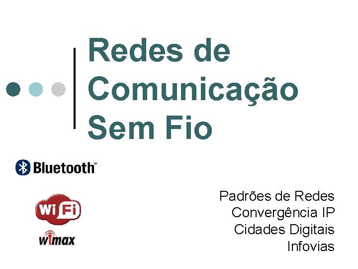 Redes de Comunicação Sem Fio Padrões de Redes Convergência IP Cidades Digitais Infovias Redes de Comunicação Sem Fio Padrões de Redes Convergência IP Cidades Digitais Infovias