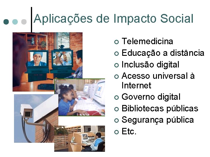 Aplicações de Impacto Social Telemedicina ¢ Educação a distância ¢ Inclusão digital ¢ Acesso Aplicações de Impacto Social Telemedicina ¢ Educação a distância ¢ Inclusão digital ¢ Acesso