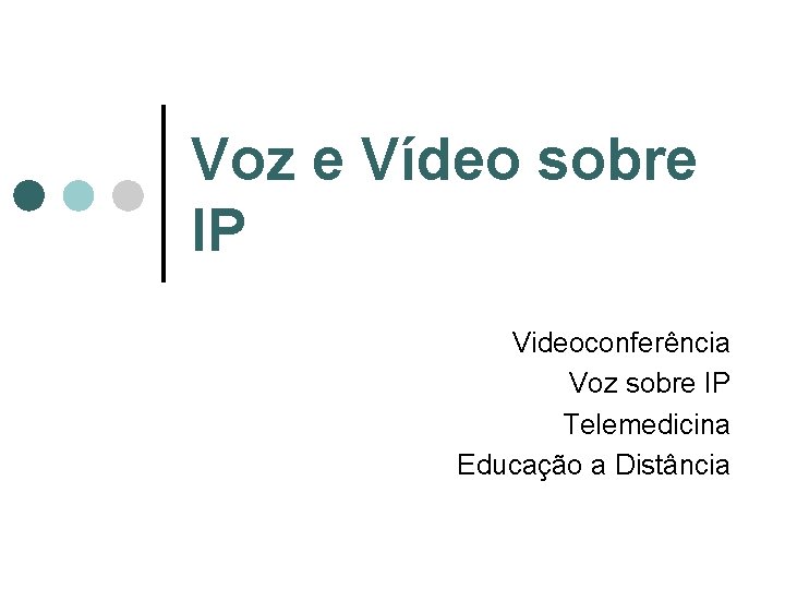 Voz e Vídeo sobre IP Videoconferência Voz sobre IP Telemedicina Educação a Distância Voz e Vídeo sobre IP Videoconferência Voz sobre IP Telemedicina Educação a Distância