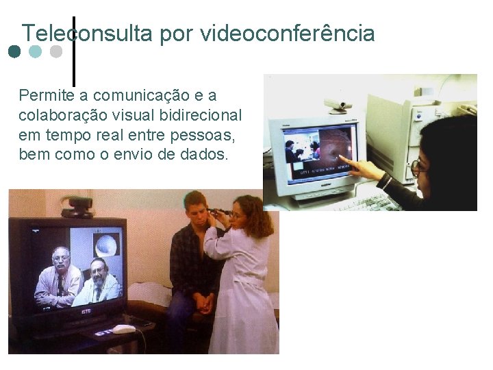 Teleconsulta por videoconferência Permite a comunicação e a colaboração visual bidirecional em tempo real Teleconsulta por videoconferência Permite a comunicação e a colaboração visual bidirecional em tempo real