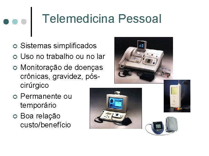 Telemedicina Pessoal ¢ ¢ ¢ Sistemas simplificados Uso no trabalho ou no lar Monitoração Telemedicina Pessoal ¢ ¢ ¢ Sistemas simplificados Uso no trabalho ou no lar Monitoração